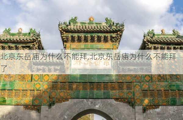 北京东岳庙为什么不能拜,北京东岳庙为什么不能拜了