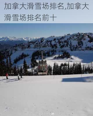 加拿大滑雪场排名,加拿大滑雪场排名前十