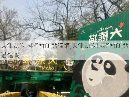 天津动物园将暂闭熊猫馆,天津动物园将暂闭熊猫馆吗