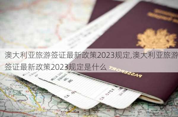 澳大利亚旅游签证最新政策2023规定,澳大利亚旅游签证最新政策2023规定是什么