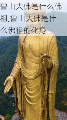 鲁山大佛是什么佛祖,鲁山大佛是什么佛祖的化身